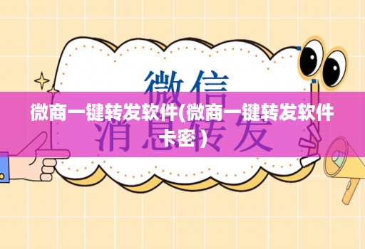 微商一键转发软件(微商一键转发软件卡密 )