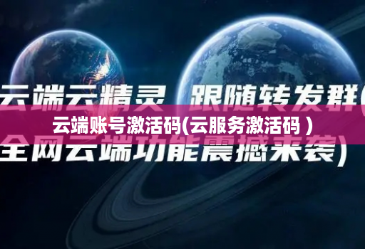 云端账号激活码(云服务激活码 )