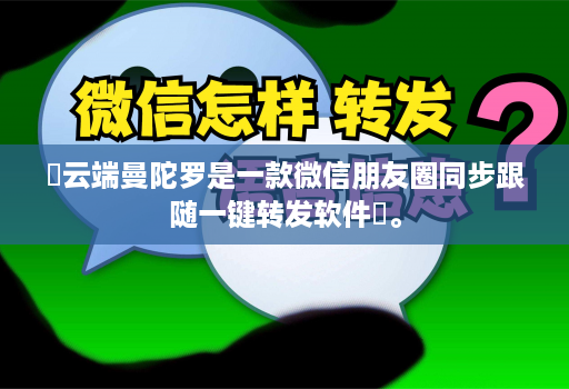 ‌云端曼陀罗是一款微信朋友圈同步跟随一键转发软件‌。