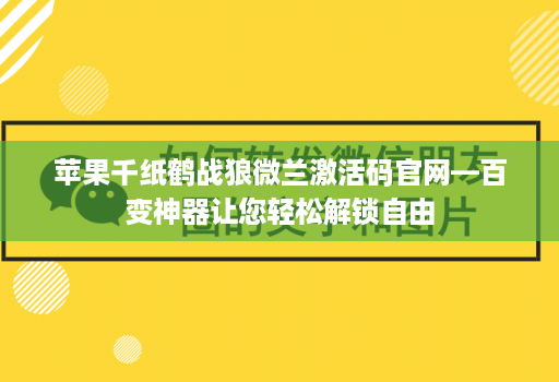 苹果千纸鹤战狼微兰激活码官网—百变神器让您轻松解锁自由