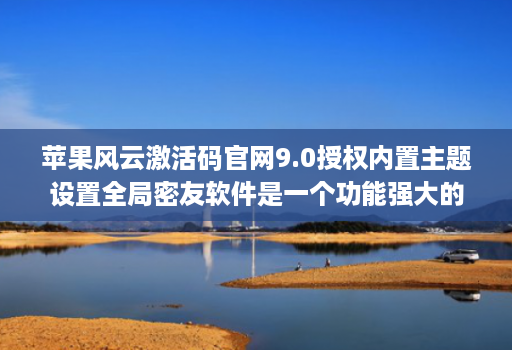 苹果风云激活码官网9.0授权内置主题设置全局密友软件是一个功能强大的软件