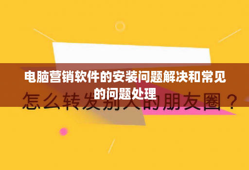 电脑营销软件的安装问题解决和常见的问题处理